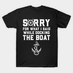 Sorry For What I Said While Docking The Boat T-Shirt